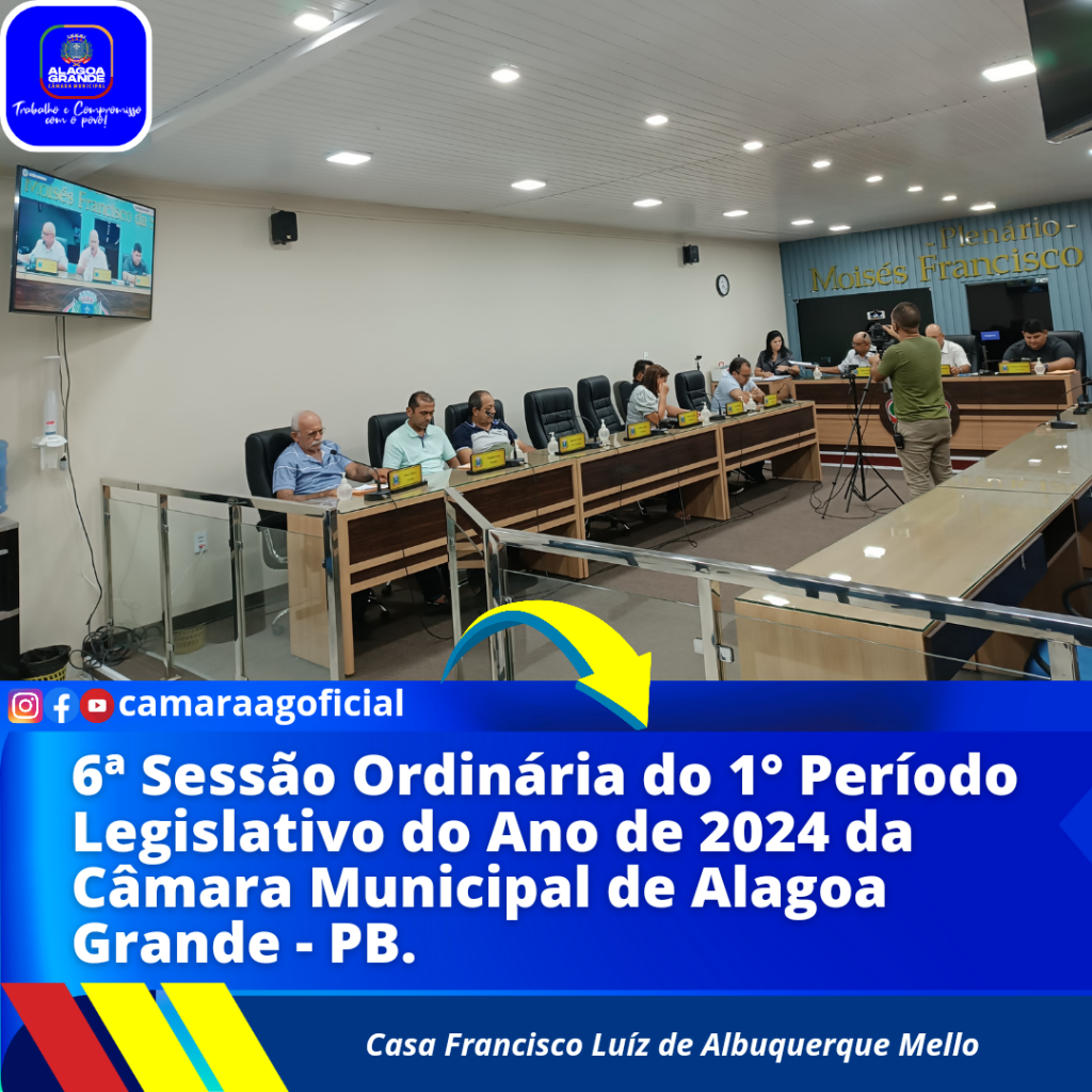 6ª Sessão Ordinária do 1º Período Legislativo do ano de 2024 da Câmara Municipal de Alagoa Grande-Paraíba.  Aos s